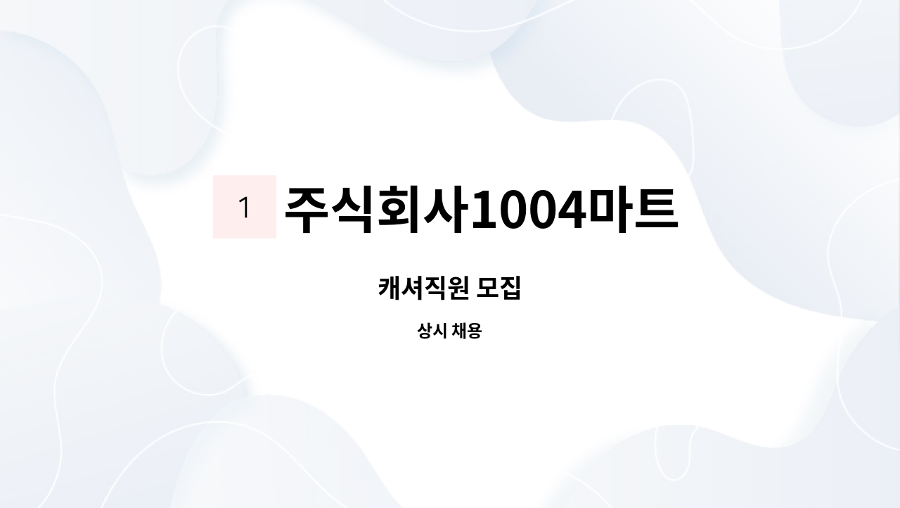 주식회사1004마트 : 캐셔직원 모집 | 더팀스 캐셔직원 모집 by 주식회사1004마트