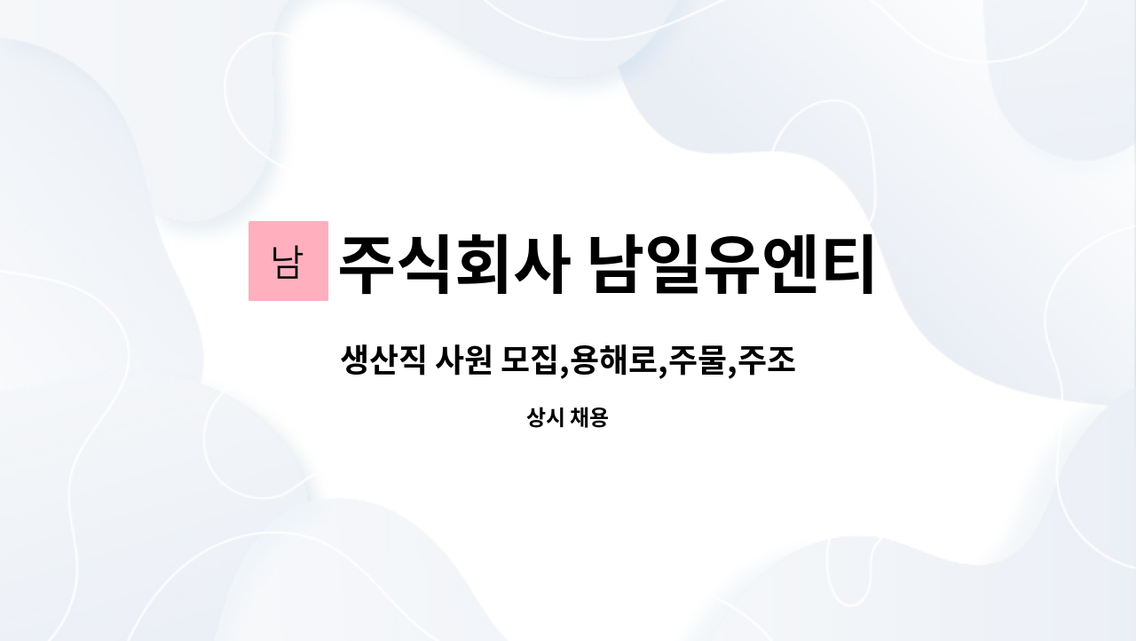 주식회사 남일유엔티 : 생산직 사원 모집,용해로,주물,주조 | 더팀스 생산직 사원 모집,용해로,주물,주조 by 주식회사 남일유엔티