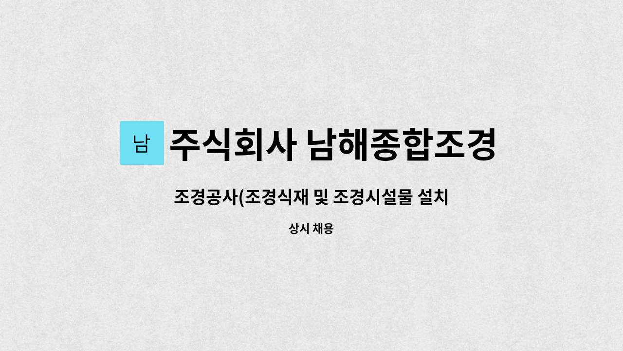 주식회사 남해종합조경 : 조경공사(조경식재 및 조경시설물 설치) 현장관리 및 공무업무 경력자 모십니다 | 더팀스 조경공사(조경식재 및... 