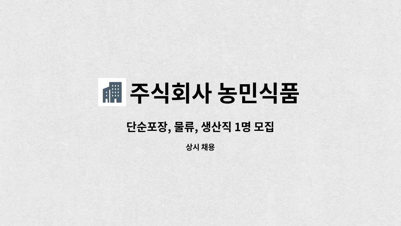 주식회사 농민식품 : 단순포장, 물류, 생산직 1명 모집 | 더팀스 단순포장, 물류, 생산직 1명 모집 by 주식회사 농민식품