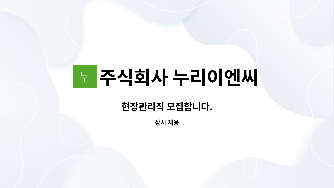주식회사 누리이엔씨 : 현장관리직 모집합니다. | 더팀스 현장관리직 모집합니다. by 주식회사 누리이엔씨
