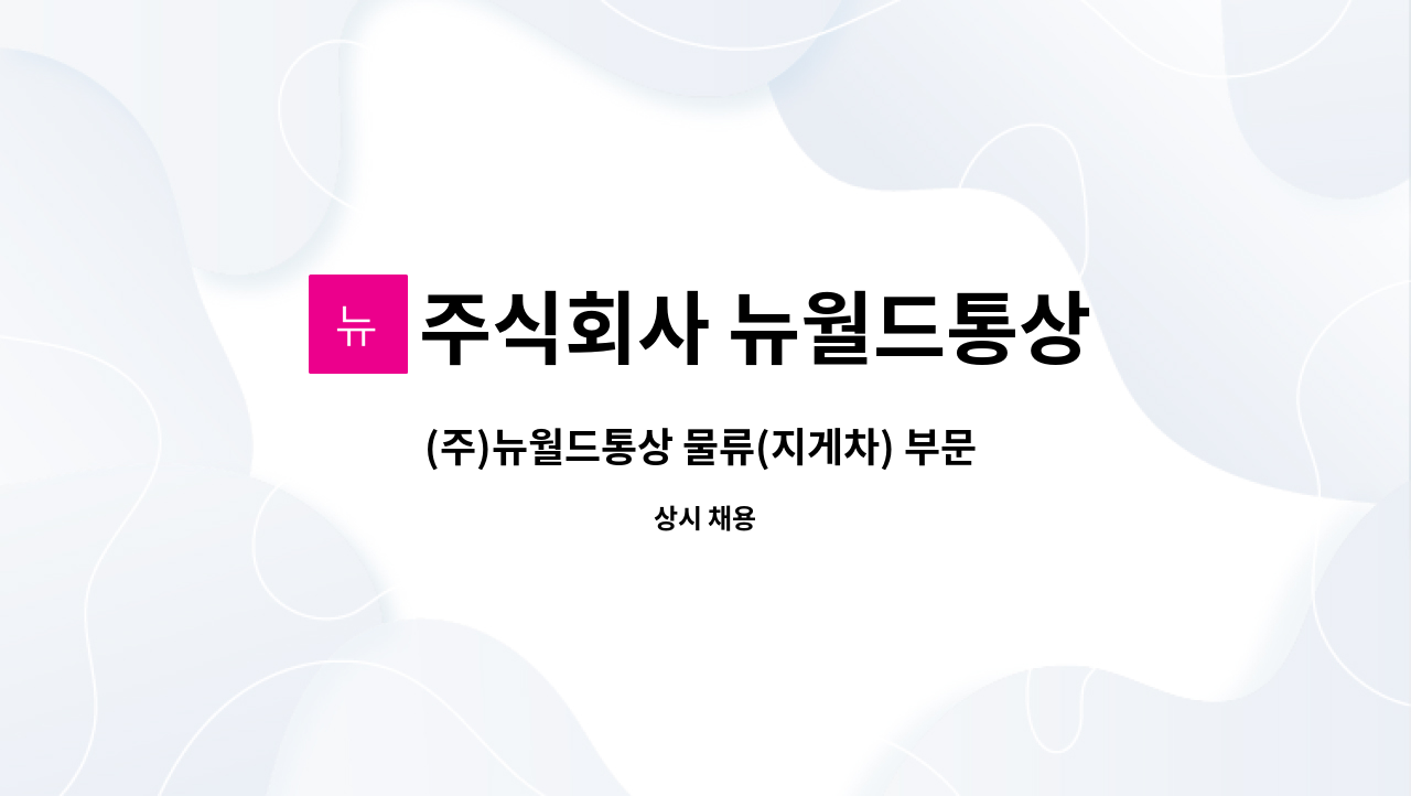 주식회사 뉴월드통상 : (주)뉴월드통상 물류(지게차) 부문 경력직 채용 | 더팀스 (주)뉴월드통상 물류(지게차) 부문 경력직 채용 by 주식회사... 
