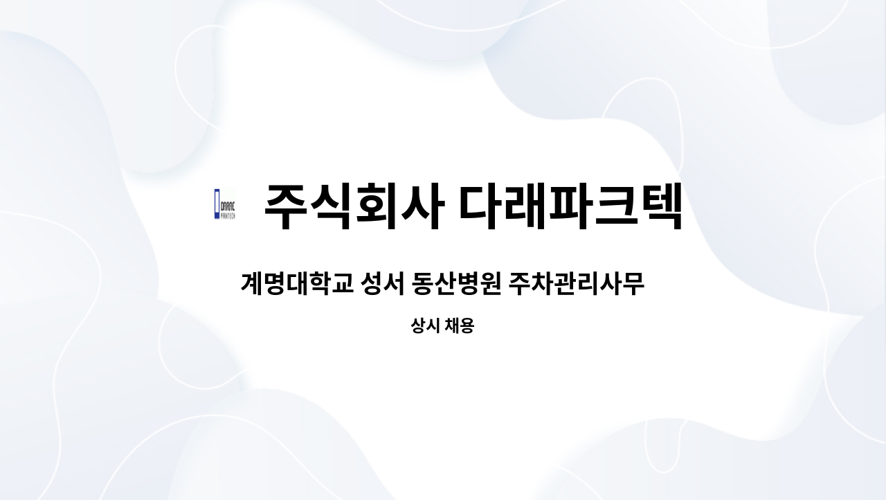 야간 근무자(관제, 정산, 유도) 모집 | 더팀스 계명대학교 성서 동산병원 주차관리사무실 야간 근무자(관제, 정산, 유도) 모집 by 주식회사 다래파크텍