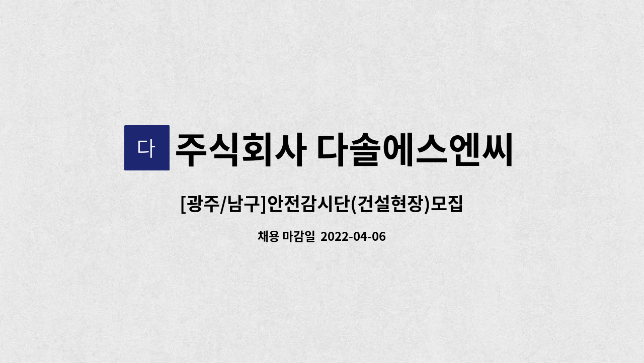 주식회사 다솔에스엔씨 : [광주/남구]안전감시단(건설현장)모집합니다 | 더팀스 [광주/남구]안전감시단(건설현장)모집합니다 by 주식회사 다솔에... 
