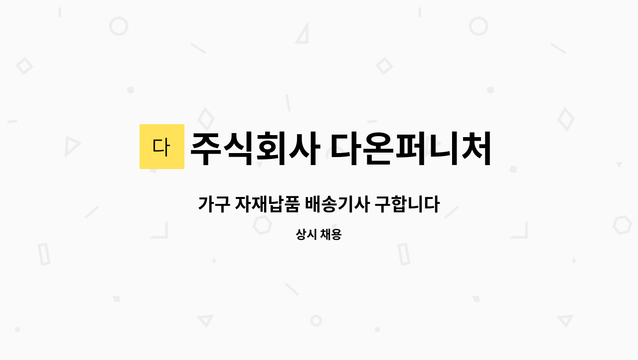 주식회사 다온퍼니처 : 가구 자재납품 배송기사 구합니다 | 더팀스 가구 자재납품 배송기사 구합니다 by 주식회사 다온퍼니처