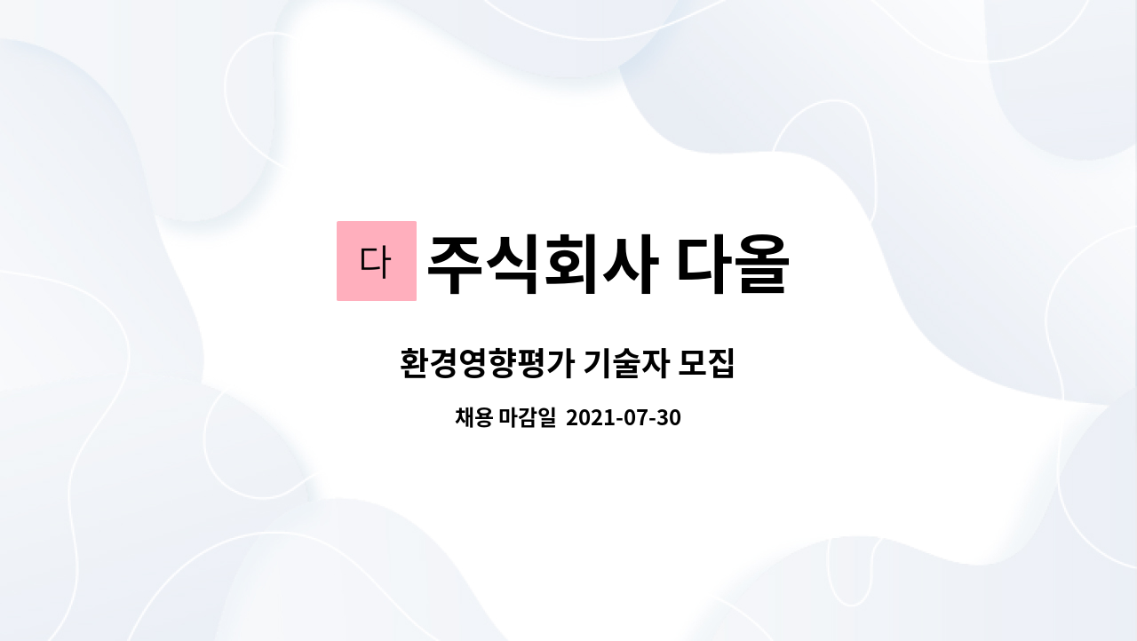 주식회사 다올 : 환경영향평가 기술자 모집 | 더팀스 환경영향평가 기술자 모집 by 주식회사 다올