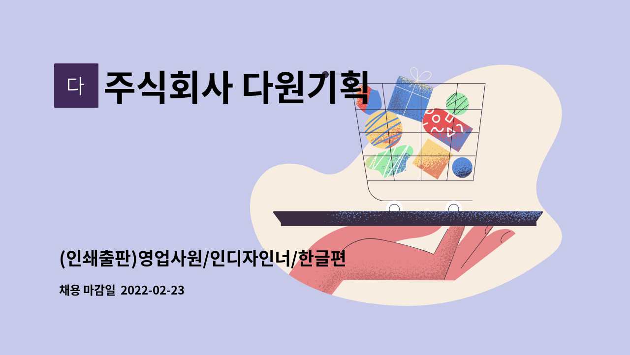 주식회사 다원기획 : (인쇄출판)영업사원/인디자인너/한글편집... 더팀스 (인쇄출판)영업사원/인디자인너/한글편집 모십니다. by 주식회사 다원기획