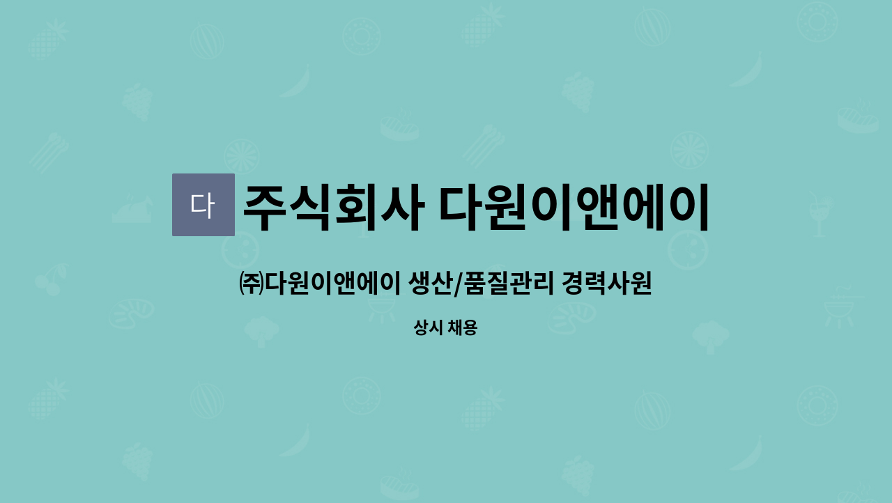 주식회사 다원이앤에이 : ㈜다원이앤에이 생산/품질관리 경력사원 모집 | 더팀스 ㈜다원이앤에이 생산/품질관리 경력사원 모집 by 주식회사... 