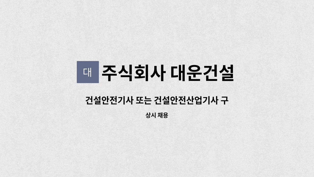 대운건설 : 건설안전기사 또는 건설안전산업기사 구합니다. | 더팀스 건설안전기사 또는 건설안전산업기사 구합니다. by 주식회사 대운건설
