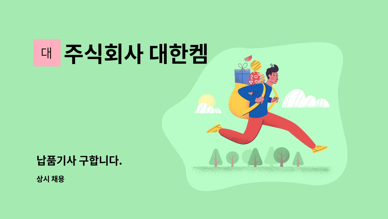 주식회사 대한켐 : 납품기사 구합니다. | 더팀스 납품기사 구합니다. by 주식회사 대한켐