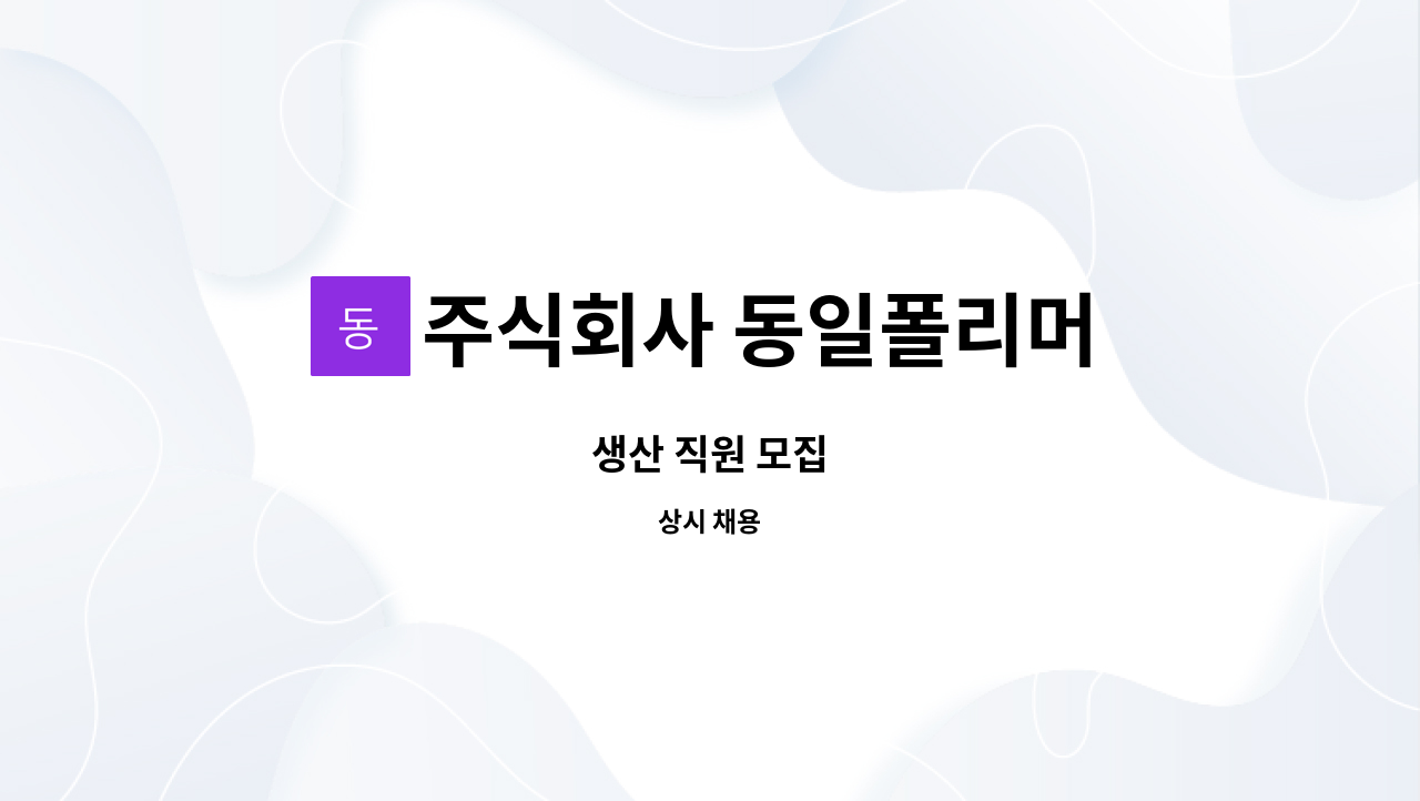 주식회사 동일폴리머 : 생산 직원 모집 | 더팀스 생산 직원 모집 by 주식회사 동일폴리머