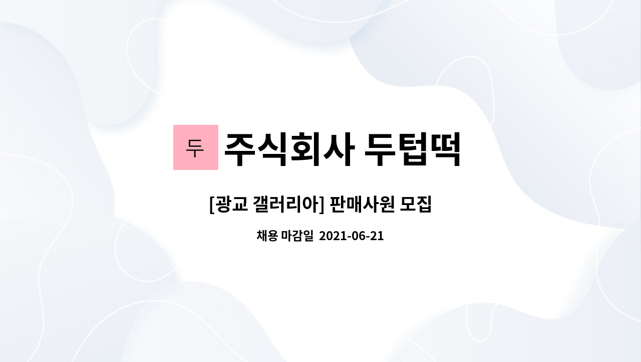 주식회사 두텁떡 : [광교 갤러리아] 판매사원 모집 | 더팀스 [광교 갤러리아] 판매사원 모집 by 주식회사 두텁떡