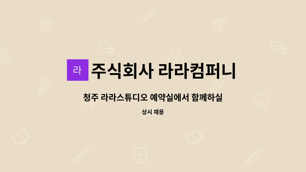 주식회사 라라컴퍼니 : 청주 라라스튜디오 예약실에서 함께하실 분을 모집합니다. | 더팀스 청주 라라스튜디오 예약실에서 함께하실 분을... 