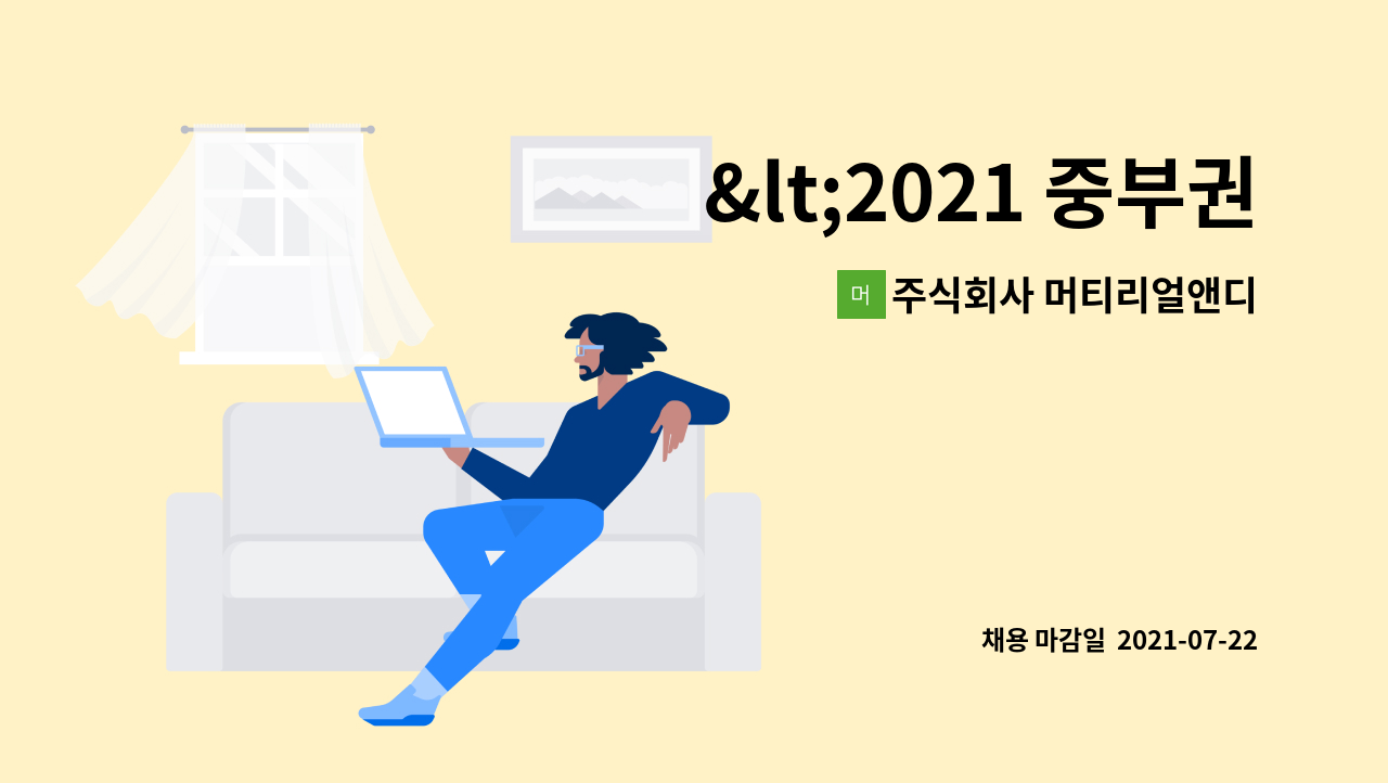주식회사 머티리얼앤디자인 : <2021 중부권역 강소기업 온·오프라인 채용박람회>디자인관련... 채용박람회>디자인관련 전문디자이너 채용공고... 