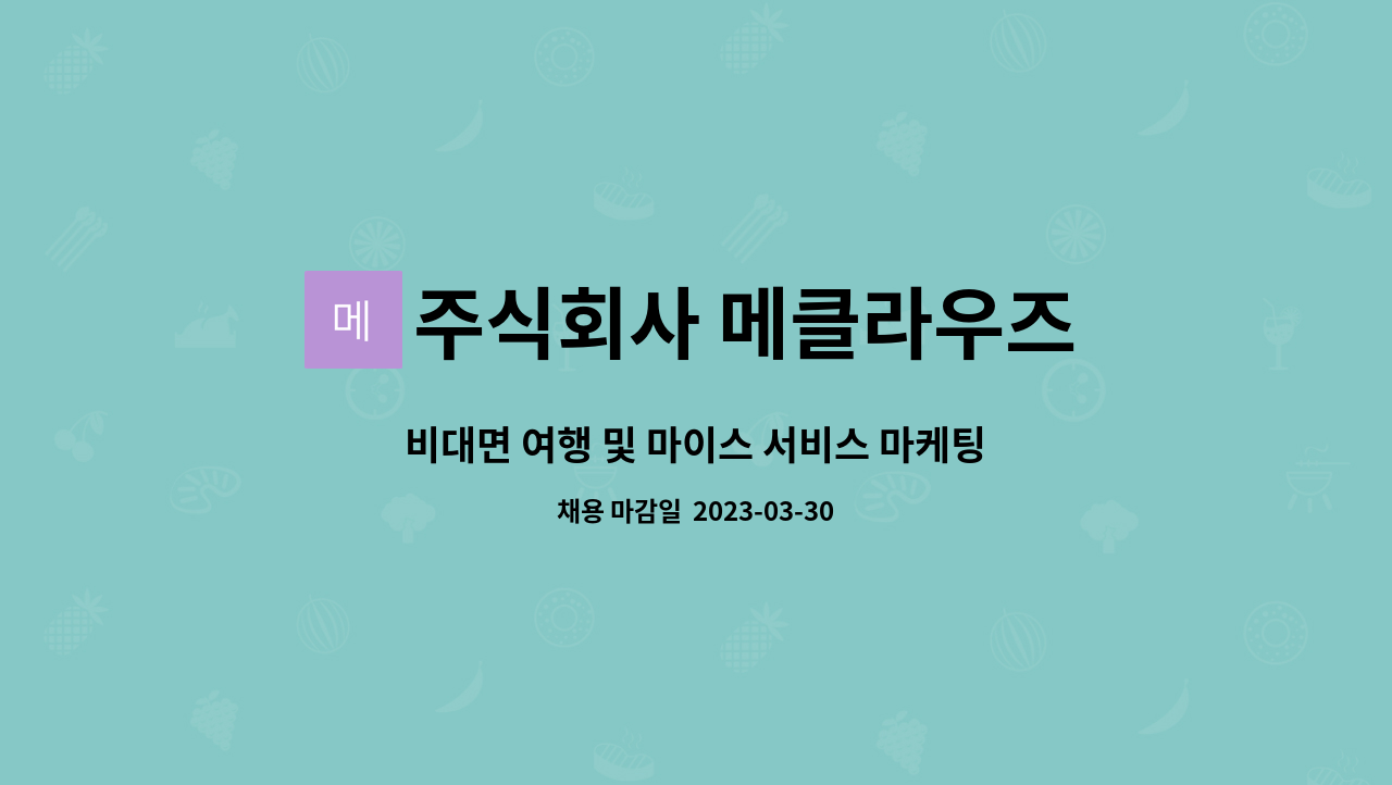 주식회사 메클라우즈 : 비대면 여행 및 마이스 서비스 마케팅 담당자 모집 | 더팀스 비대면 여행 및 마이스 서비스 마케팅 담당자 모집 by... 