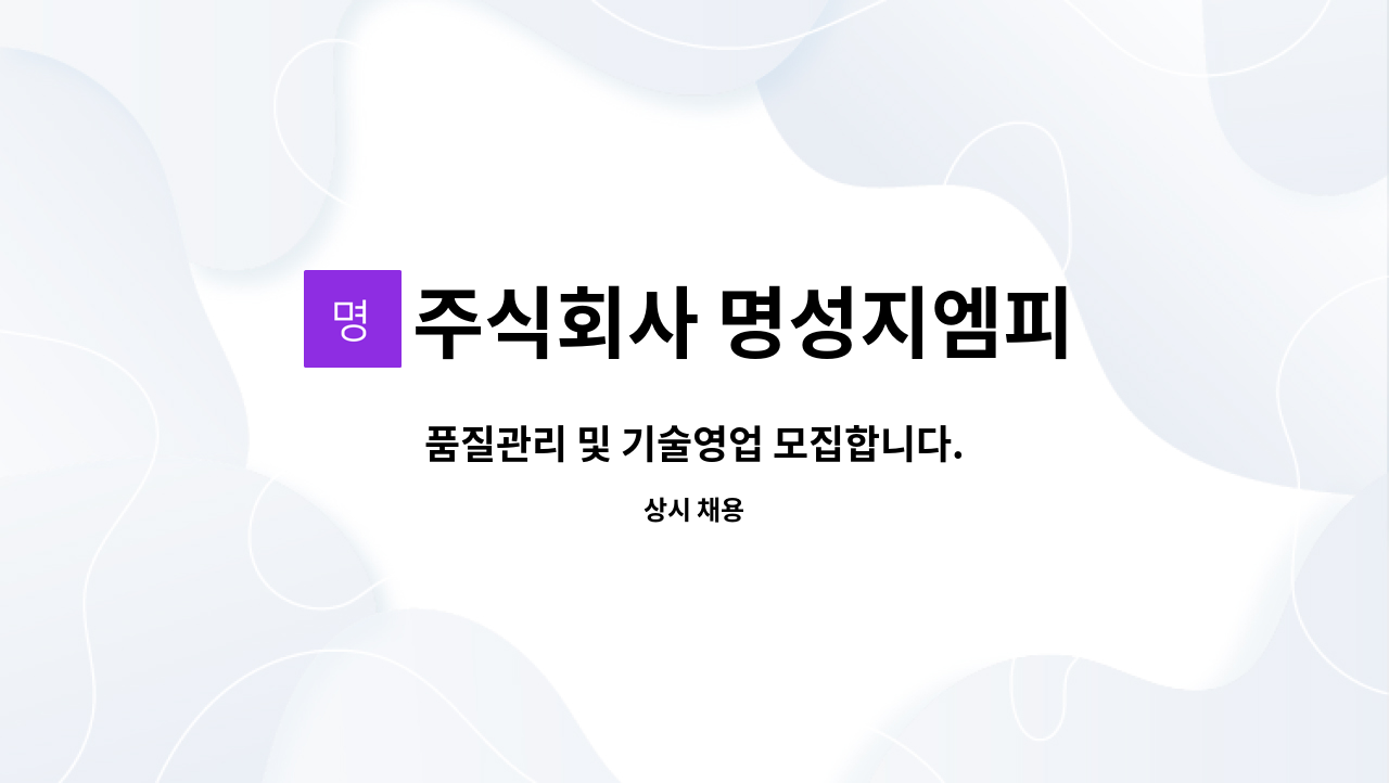 주식회사 명성지엠피 : 품질관리 및 기술영업 모집합니다. | 더팀스 품질관리 및 기술영업 모집합니다. by 주식회사 명성지엠피