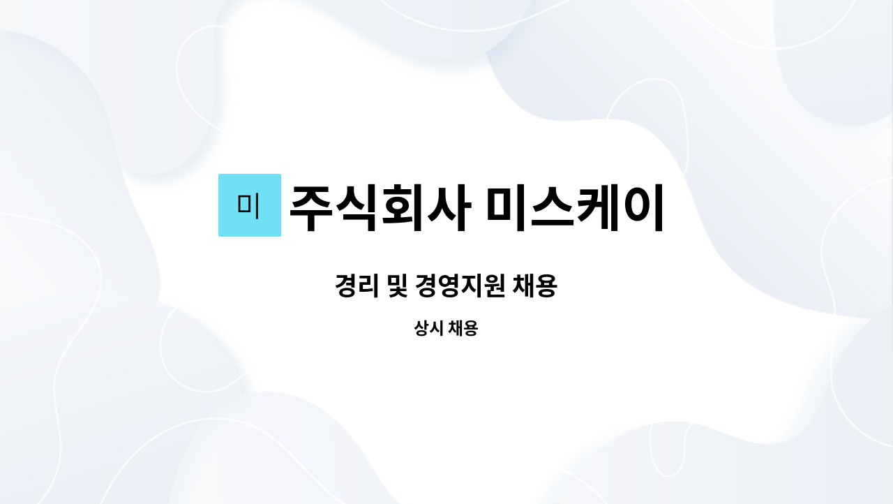 주식회사 미스케이 : 경리 및 경영지원 채용 | 더팀스 경리 및 경영지원 채용 by 주식회사 미스케이