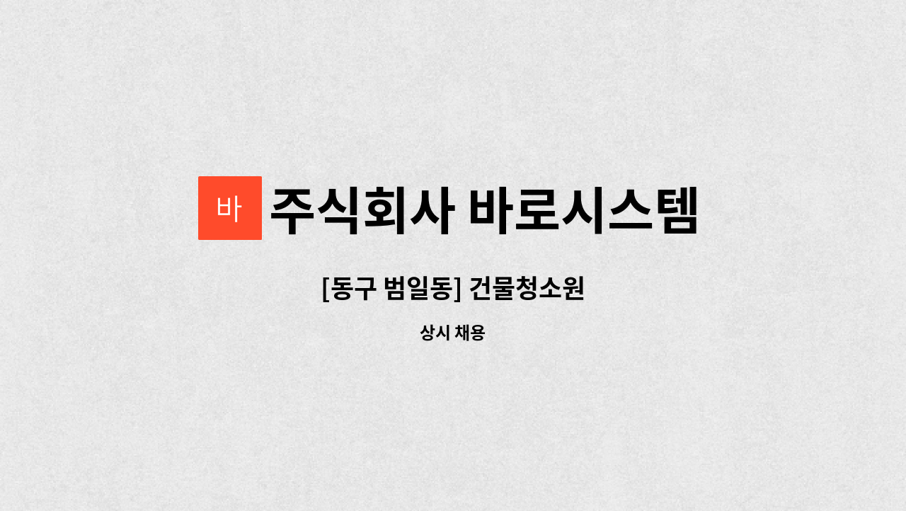 주식회사 바로시스템 : [동구 범일동] 건물청소원 | 더팀스 [동구 범일동] 건물청소원 by 주식회사 바로시스템