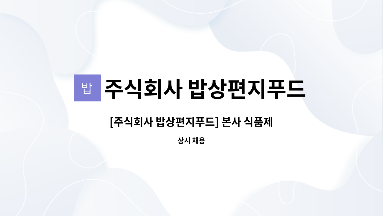 주식회사 밥상편지푸드 : [주식회사 밥상편지푸드] 본사 식품제조 생산 및 재고 관리 파트타이머를 모집합니다 | 더팀스 [주식회사 밥상편지푸드]... 