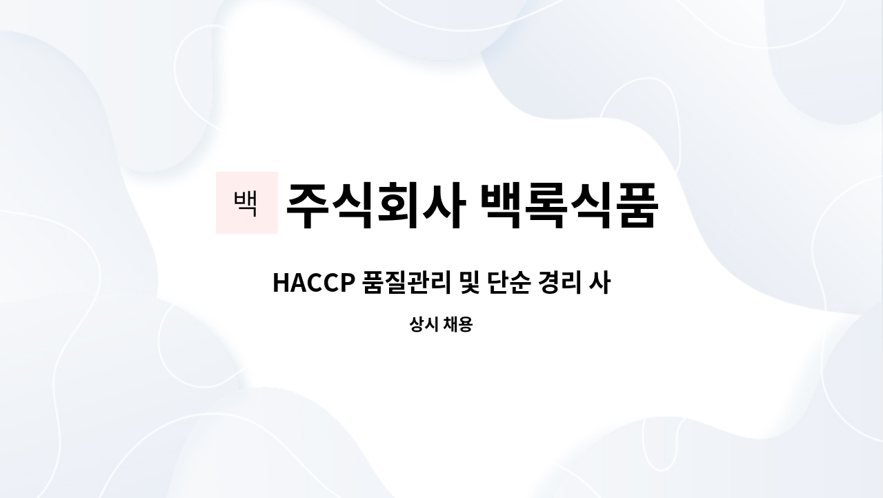 주식회사 백록식품 : HACCP 품질관리 및 단순 경리 사무 겸직자 구인... HACCP 품질관리 및 단순 경리 사무 겸직자 구인 by 주식회사 백록식품