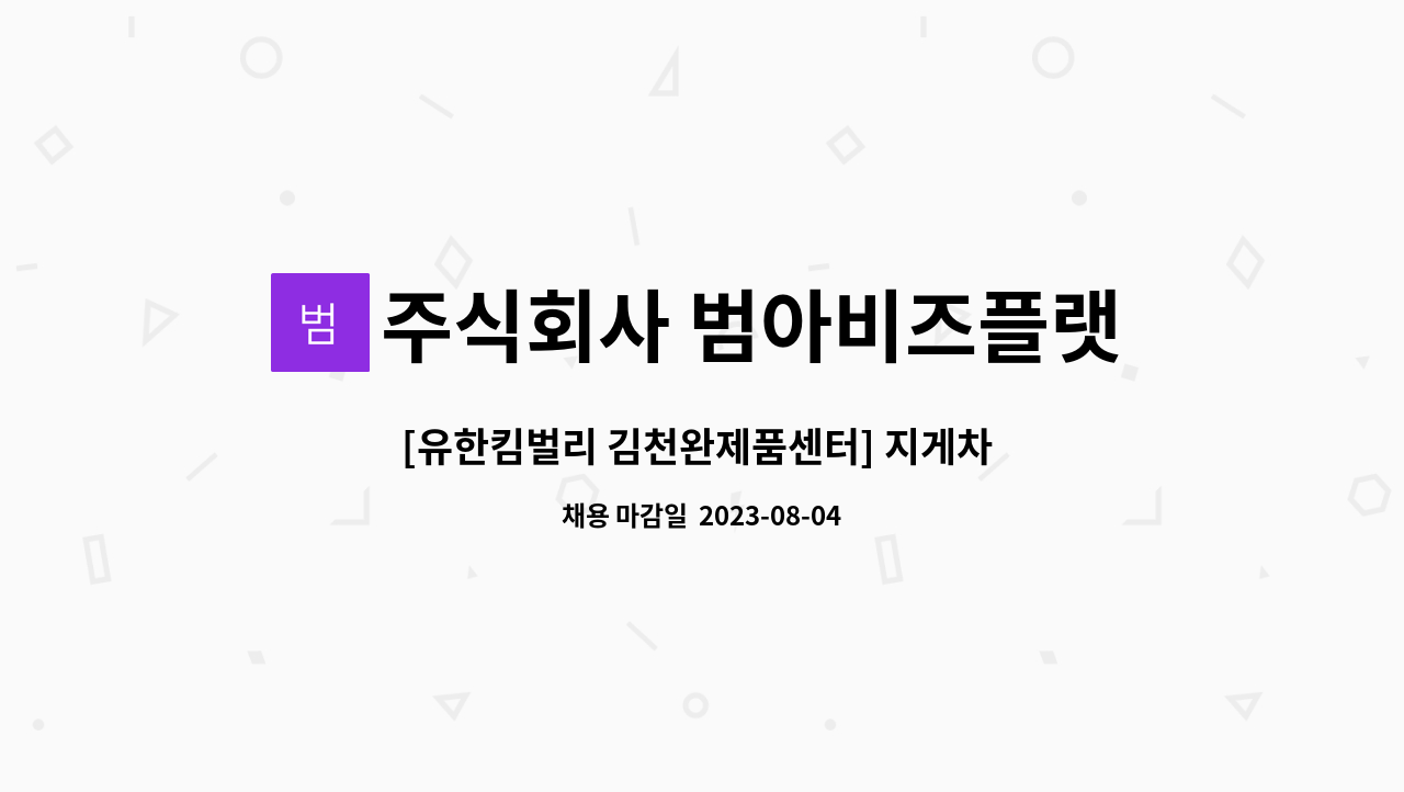 주식회사 범아비즈플랫폼 : [유한킴벌리 김천완제품센터] 지게차 정규직 직원 모집 | 더팀스 [유한킴벌리 김천완제품센터] 지게차 정규직 직원... 