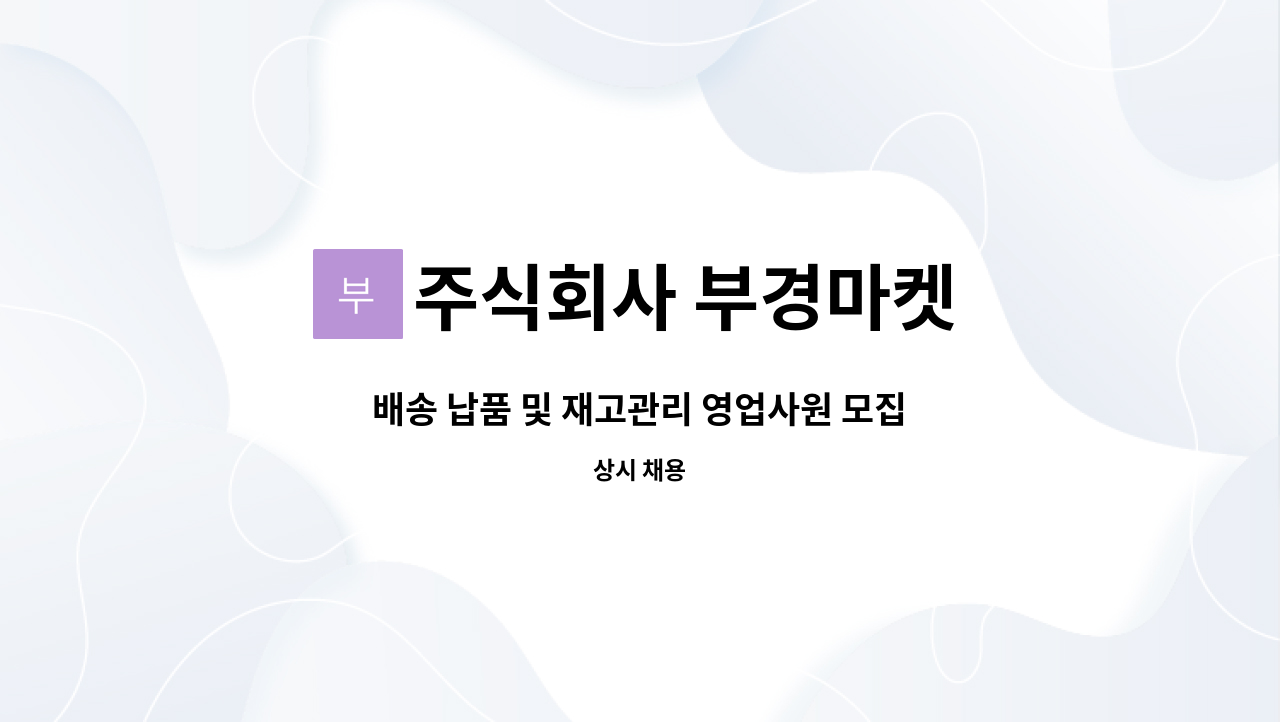 주식회사 부경마켓 : 배송 납품 및 재고관리 영업사원 모집 | 더팀스 배송 납품 및 재고관리 영업사원 모집 by 주식회사 부경마켓