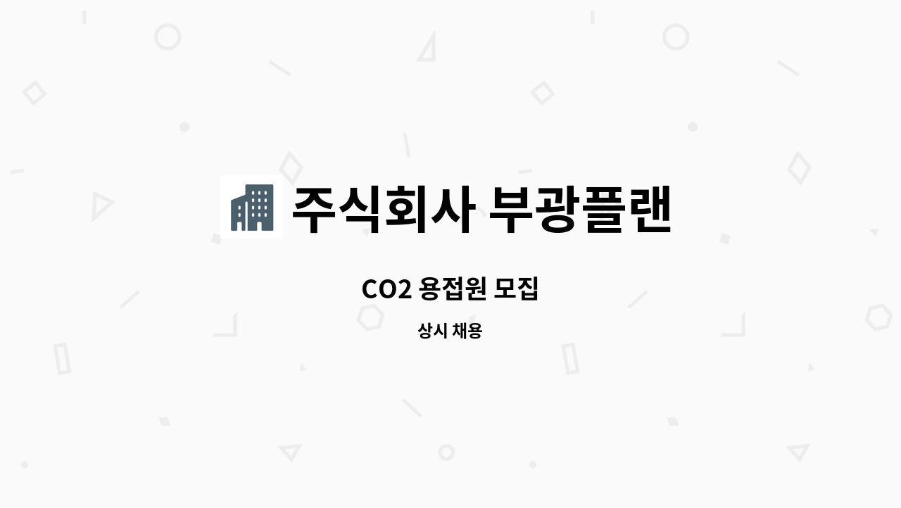 주식회사 부광플랜 : CO2 용접원 모집 | 더팀스 CO2 용접원 모집 by 주식회사 부광플랜
