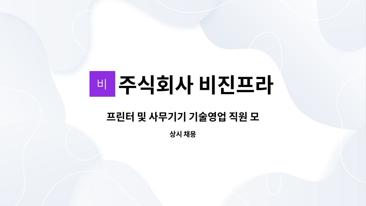 주식회사 비진프라 : 프린터 및 사무기기 기술영업 직원 모집 | 더팀스 프린터 및 사무기기 기술영업 직원 모집 by 주식회사 비진프라