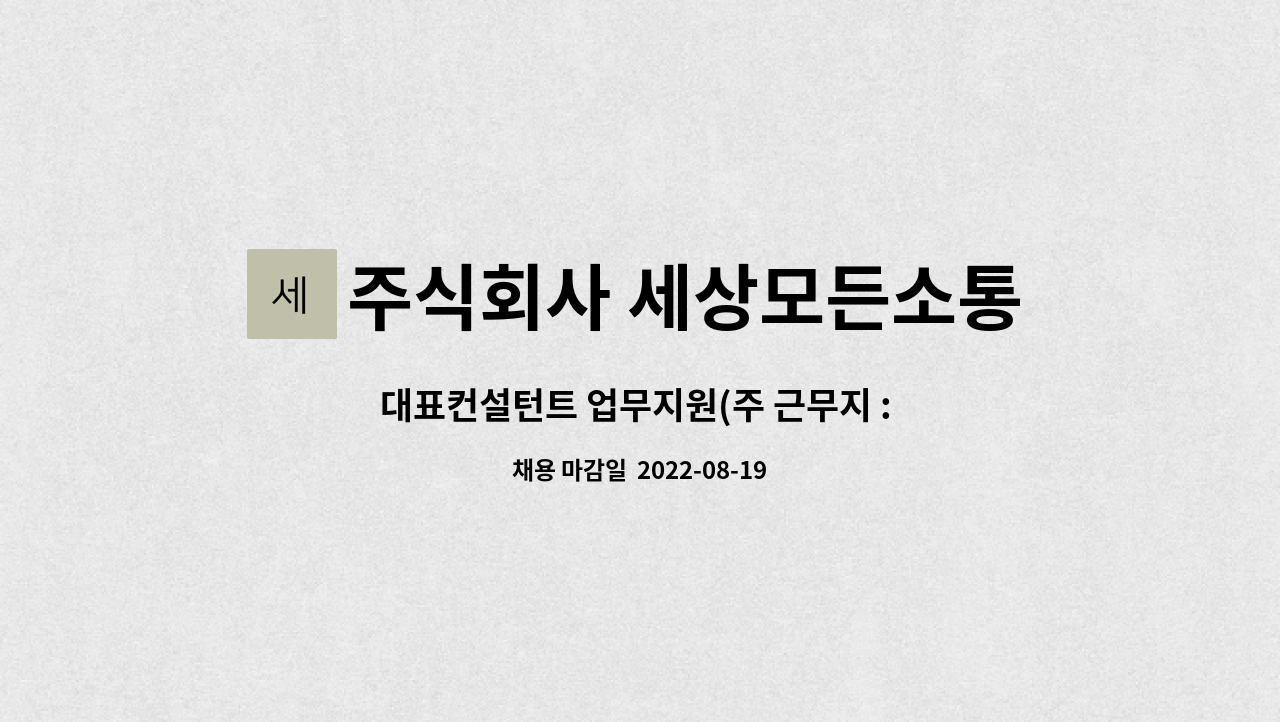 주식회사 세상모든소통연구소 : 대표컨설턴트 업무지원(주 근무지 : 해운대 송정동) | 더팀스 대표컨설턴트 업무지원(주 근무지 : 해운대 송정동)... 