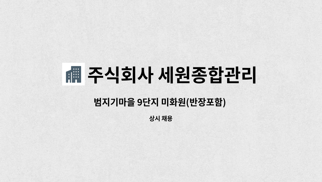 주식회사 세원종합관리 : 범지기마을 9단지 미화원(반장포함) 구인 | 더팀스 범지기마을 9단지 미화원(반장포함) 구인 by 주식회사 세원종합관리