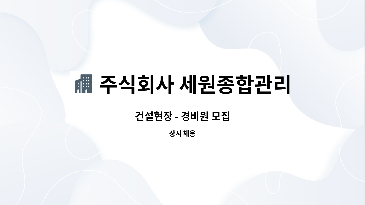 주식회사 세원종합관리 : 건설현장 - 경비원 모집 | 더팀스 건설현장 - 경비원 모집 by 주식회사 세원종합관리