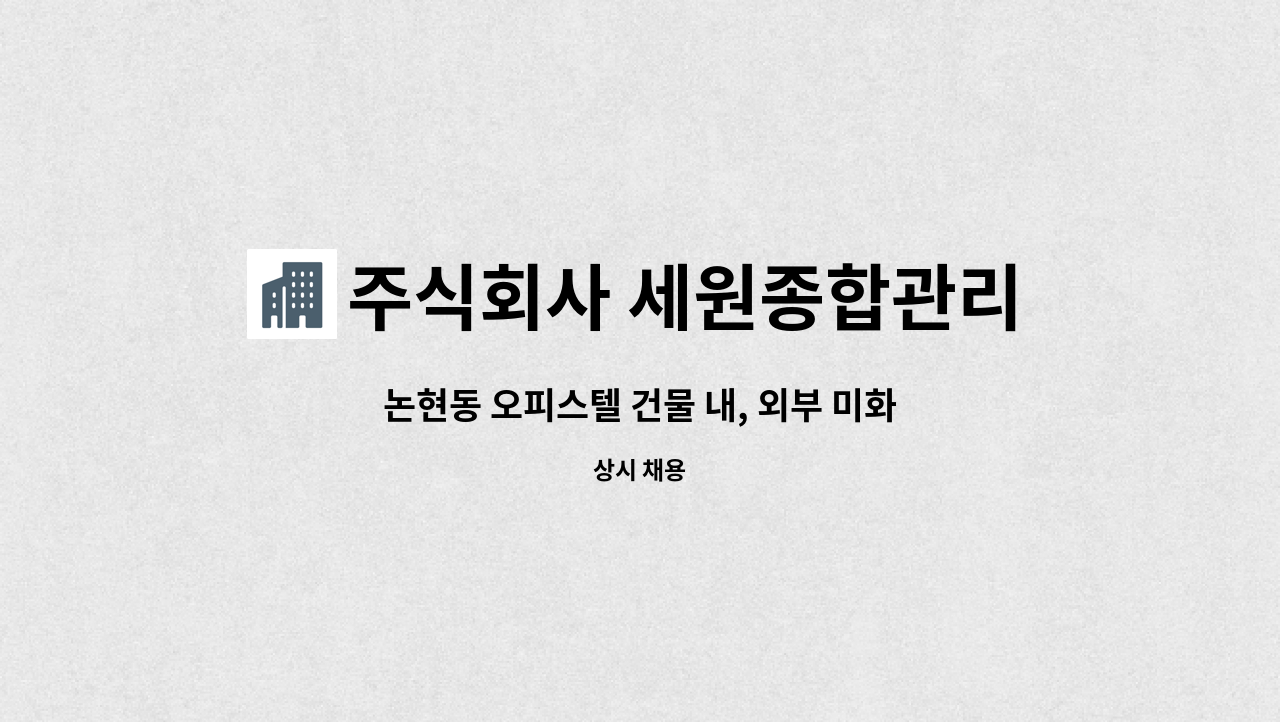 주식회사 세원종합관리 : 논현동 오피스텔 건물 내, 외부 미화원 모집 | 더팀스 논현동 오피스텔 건물 내, 외부 미화원 모집 by 주식회사... 
