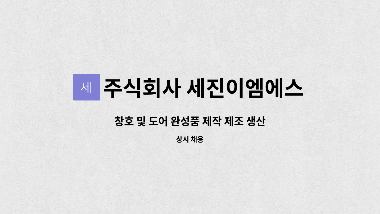 주식회사 세진이엠에스 : 창호 및 도어 완성품 제작 제조 생산직 채용... 창호 및 도어 완성품 제작 제조 생산직 채용 by 주식회사 세진이엠에스