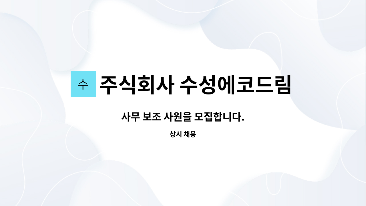 주식회사 수성에코드림 : 사무 보조 사원을 모집합니다. | 더팀스 사무 보조 사원을 모집합니다. by 주식회사 수성에코드림