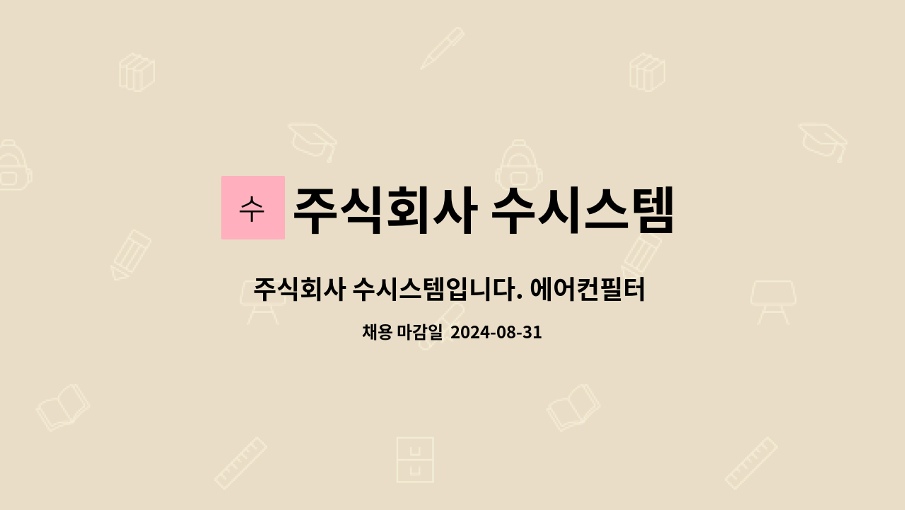주식회사 수시스템 : 주식회사 수시스템입니다. 에어컨필터 가공업체에서 생산직원분을 모십니다. | 더팀스 주식회사 수시스템입니다.... 