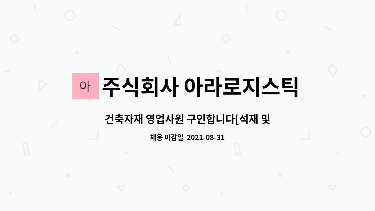 주식회사 아라로지스틱스 : 건축자재 영업사원 구인합니다[석재 및 벽돌타일] | 더팀스 건축자재 영업사원 구인합니다[석재 및 벽돌타일] by... 