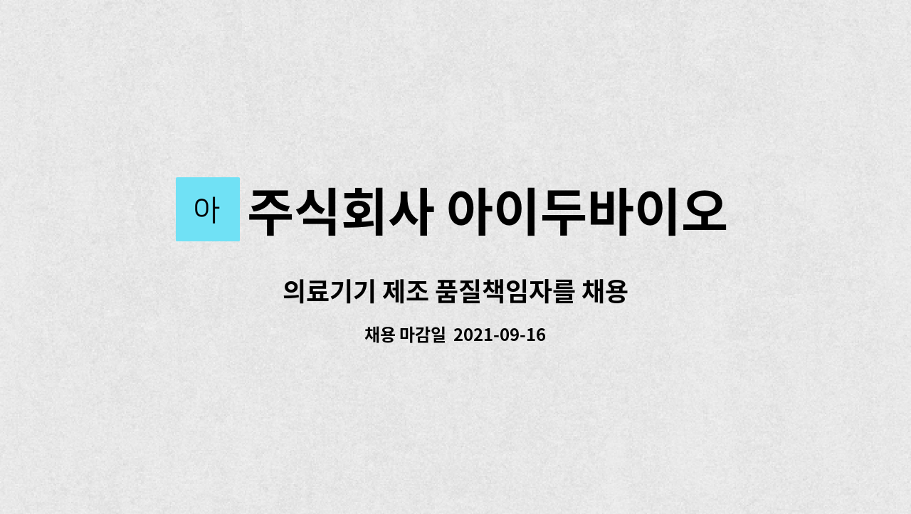 주식회사 아이두바이오텍 : 의료기기 제조 품질책임자를 채용 | 더팀스 의료기기 제조 품질책임자를 채용 by 주식회사 아이두바이오텍