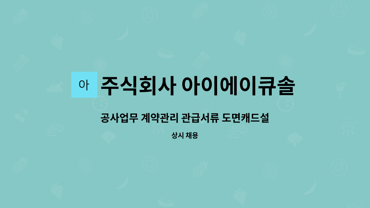 주식회사 아이에이큐솔루션 : 공사업무 계약관리 관급서류 도면캐드설계 공무담당모집합니다 | 더팀스 공사업무 계약관리 관급서류... 
