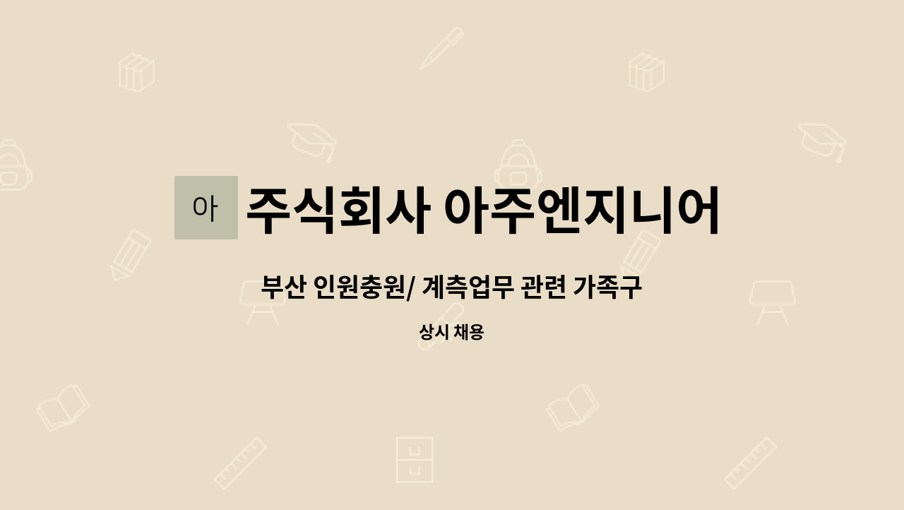 주식회사 아주엔지니어링 : 부산 인원충원/ 계측업무 관련... 더팀스 부산 인원충원/ 계측업무 관련 가족구합니다~ by 주식회사 아주엔지니어링