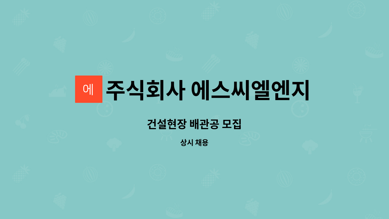 주식회사 에스씨엘엔지니어링 : 건설현장 배관공 모집 | 더팀스 건설현장 배관공 모집 by 주식회사 에스씨엘엔지니어링