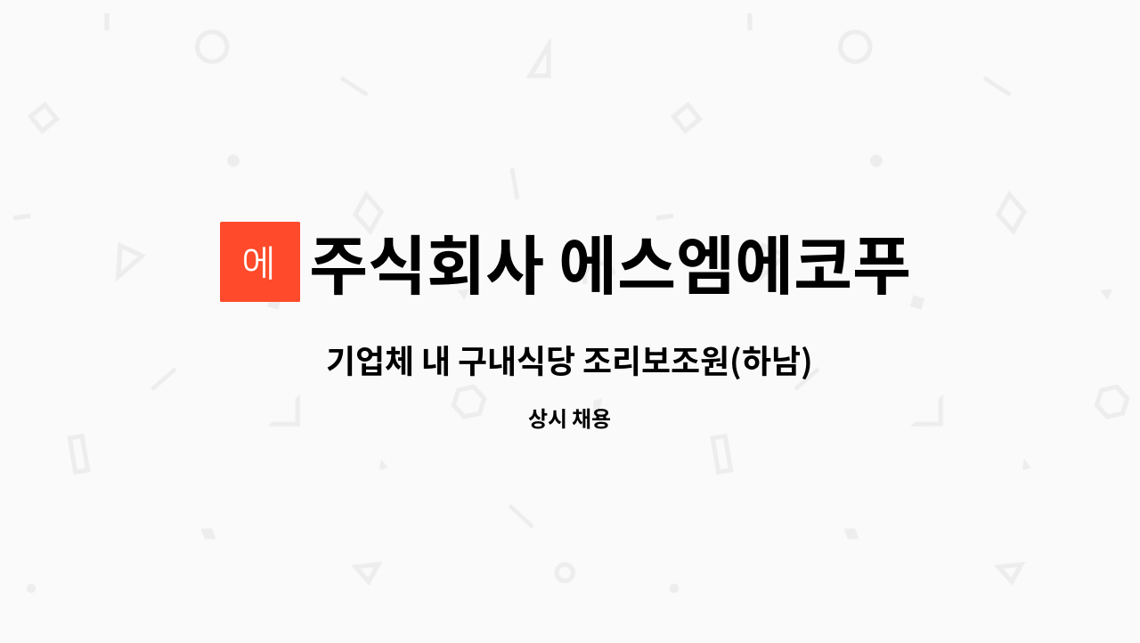 주식회사 에스엠에코푸드 : 기업체 내 구내식당 조리보조원(하남) | 더팀스 기업체 내 구내식당 조리보조원(하남) by 주식회사 에스엠에코푸드