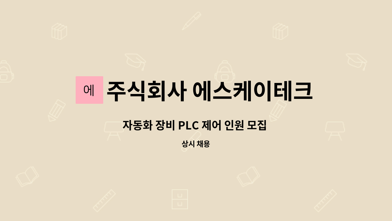 주식회사 에스케이테크 : 자동화 장비 PLC 제어 인원 모집 (대리, 과장급) | 더팀스 자동화 장비 PLC 제어 인원 모집 (대리, 과장급) by 주식회사... 