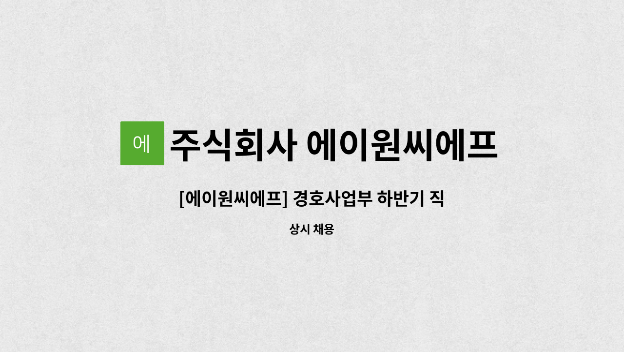 주식회사 에이원씨에프 : [에이원씨에프] 경호사업부 하반기 직원 채용 모집공고 | 더팀스 [에이원씨에프] 경호사업부 하반기 직원 채용 모집공고... 