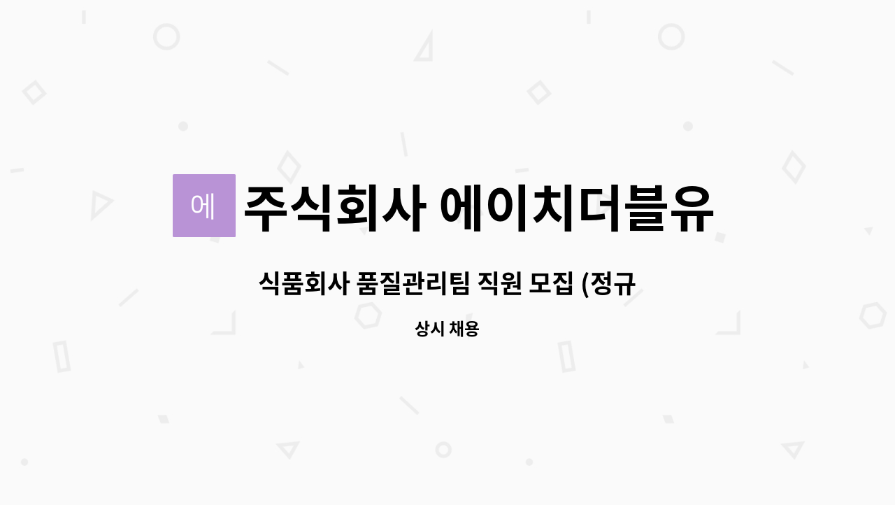 주식회사 에이치더블유 : 식품회사 품질관리팀 직원 모집 (정규직) | 더팀스 식품회사 품질관리팀 직원 모집 (정규직) by 주식회사 에이치더블유