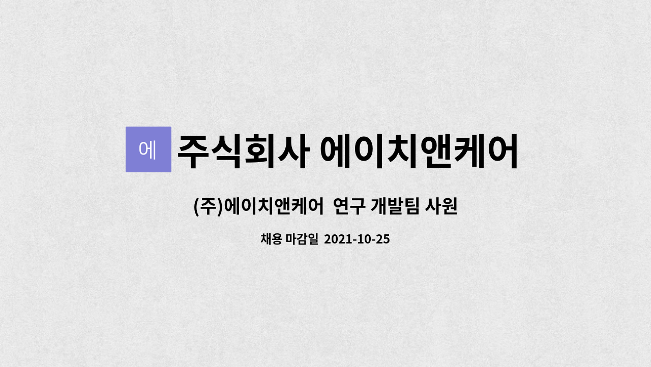주식회사 에이치앤케어 : (주)에이치앤케어 연구 개발팀 사원 모집 | 더팀스 (주)에이치앤케어  연구 개발팀 사원 모집 by 주식회사 에이치앤케어