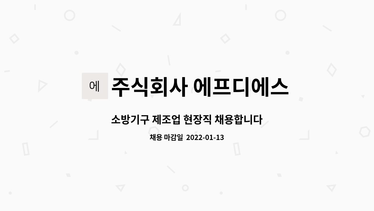 주식회사 에프디에스 : 소방기구 제조업 현장직 채용합니다 | 더팀스 소방기구 제조업 현장직 채용합니다 by 주식회사 에프디에스