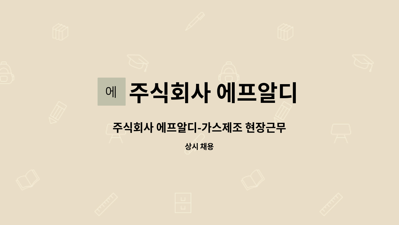 주식회사 에프알디 : 주식회사 에프알디-가스제조 현장근무 | 더팀스 주식회사 에프알디-가스제조 현장근무 by 주식회사 에프알디