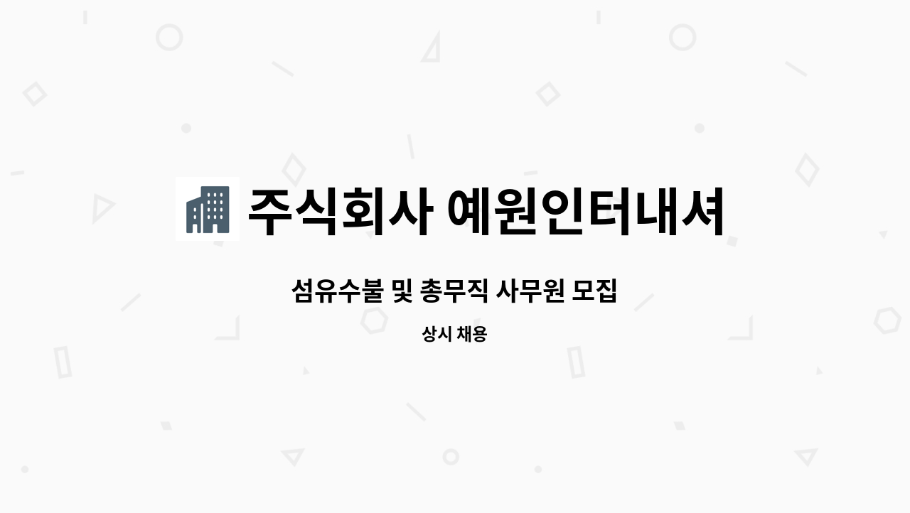 주식회사 예원인터내셔널 : 섬유수불 및 총무직 사무원 모집 | 더팀스 섬유수불 및 총무직 사무원 모집 by 주식회사 예원인터내셔널