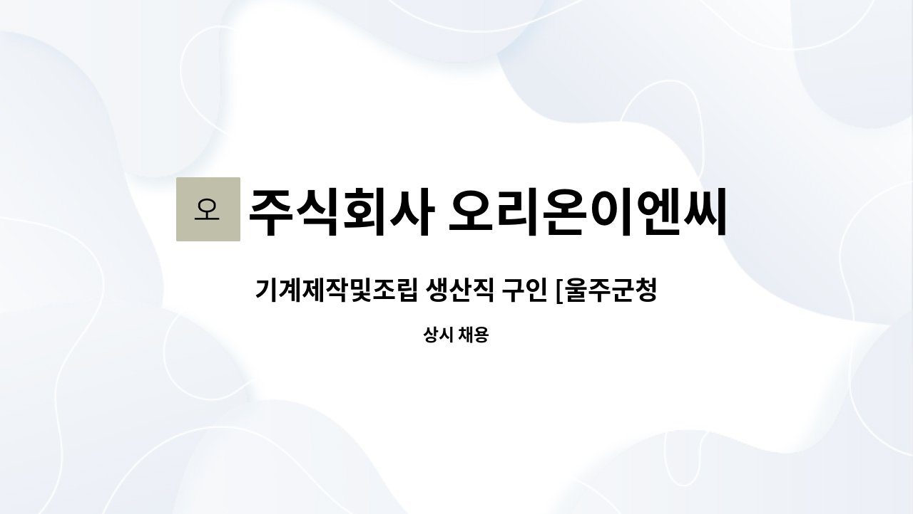 주식회사 오리온이엔씨 : 기계제작및조립 생산직 구인... 더팀스 기계제작및조립 생산직 구인 [울주군청채용대행] by 주식회사 오리온이엔씨