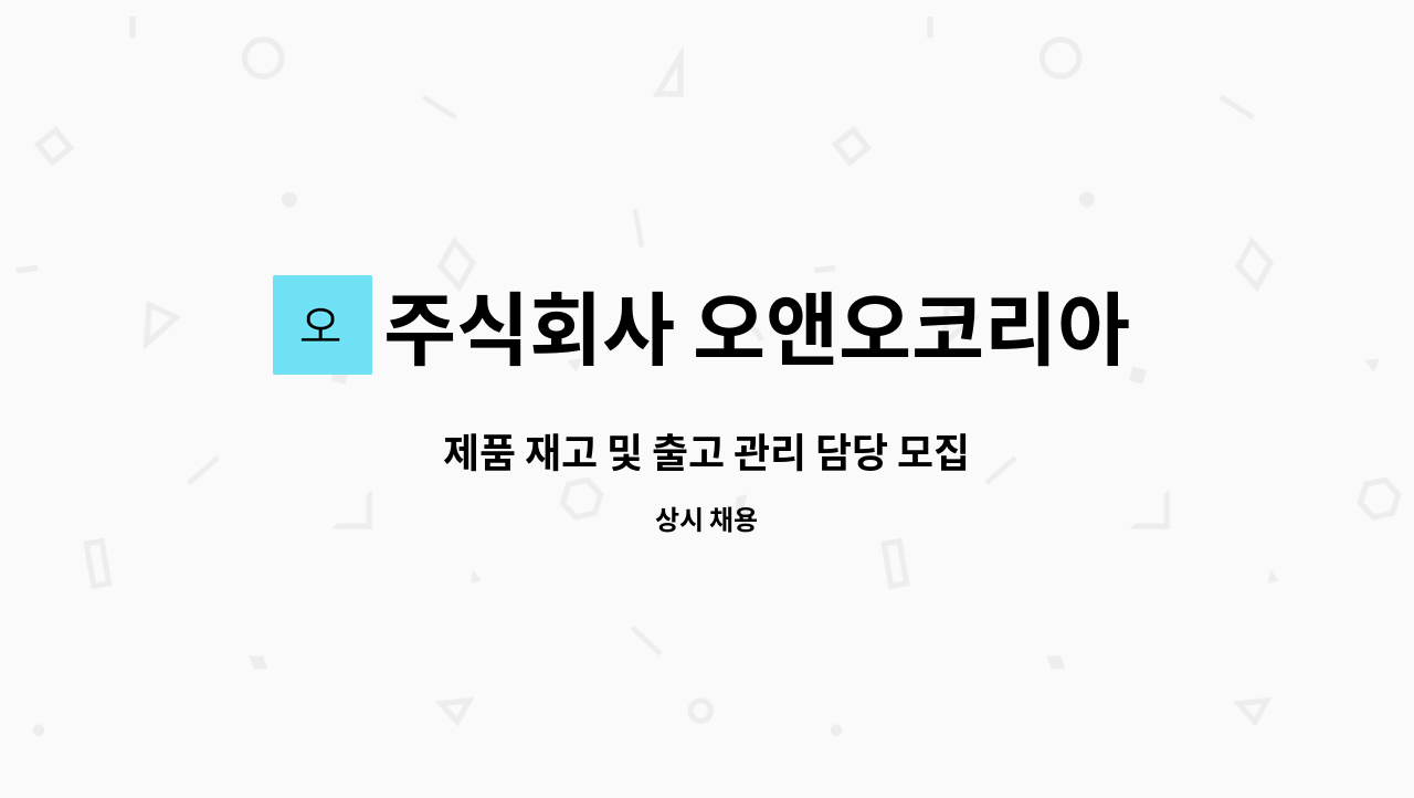 주식회사 오앤오코리아 : 제품 재고 및 출고 관리 담당 모집 | 더팀스 제품 재고 및 출고 관리 담당 모집 by 주식회사 오앤오코리아